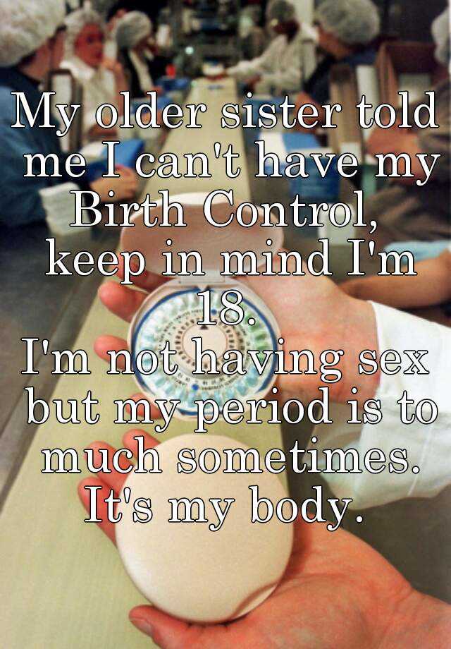 Dahlia reccomend Big sister isnt on birth control